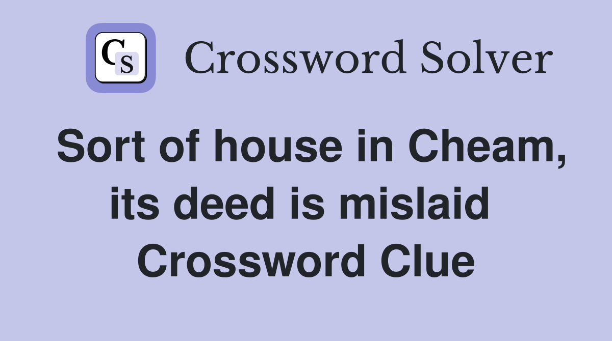 Sort of house in Cheam, its deed is mislaid  Crossword Clue