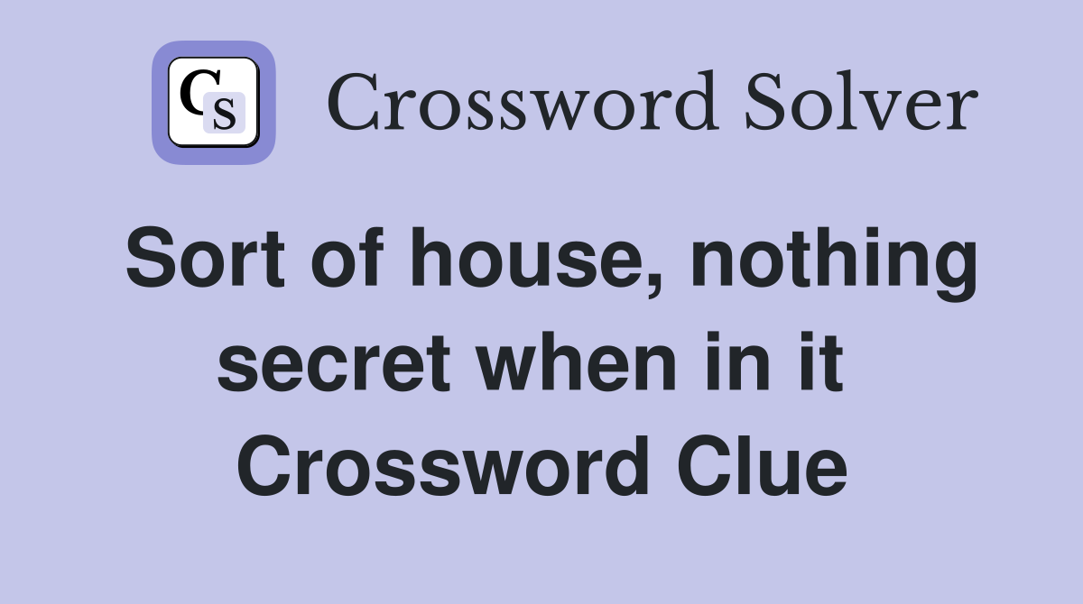 Sort of house, nothing secret when in it  Crossword Clue