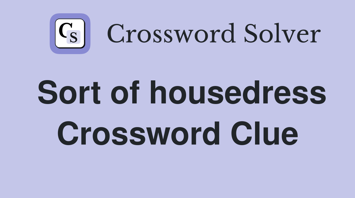 Sort of housedress Crossword Clue