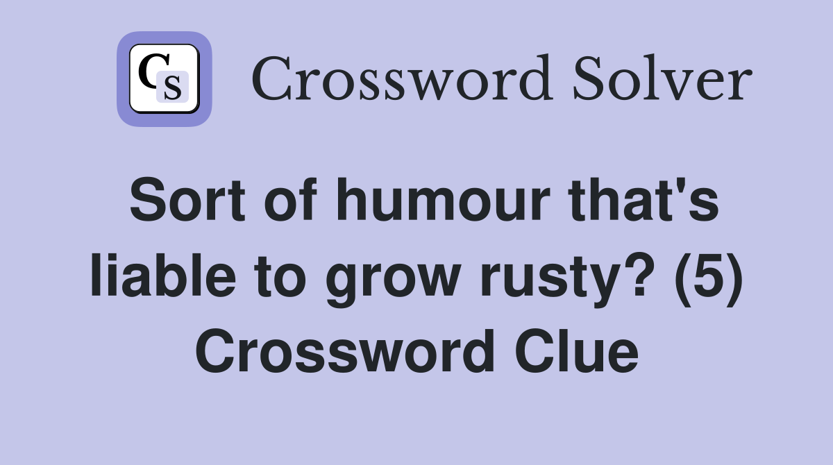 Sort of humour that's liable to grow rusty? (5) Crossword Clue