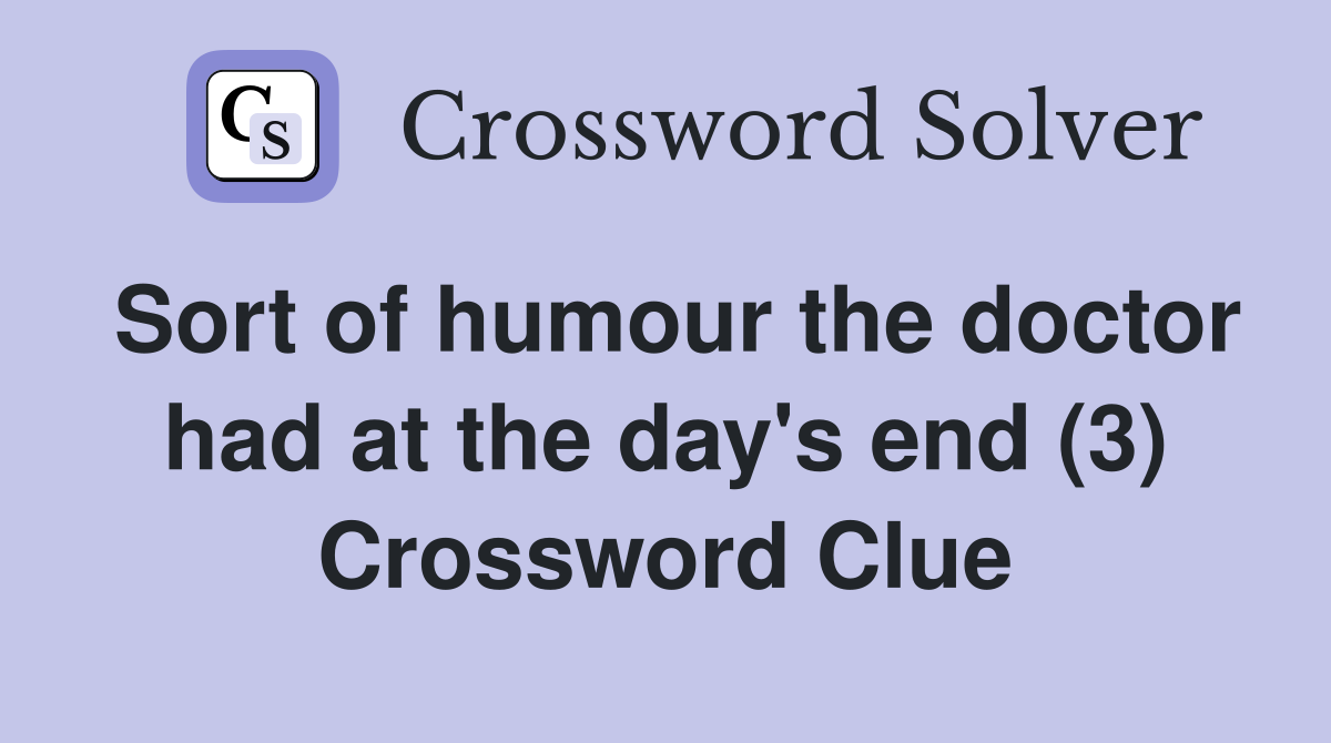 Sort of humour the doctor had at the day's end (3) Crossword Clue