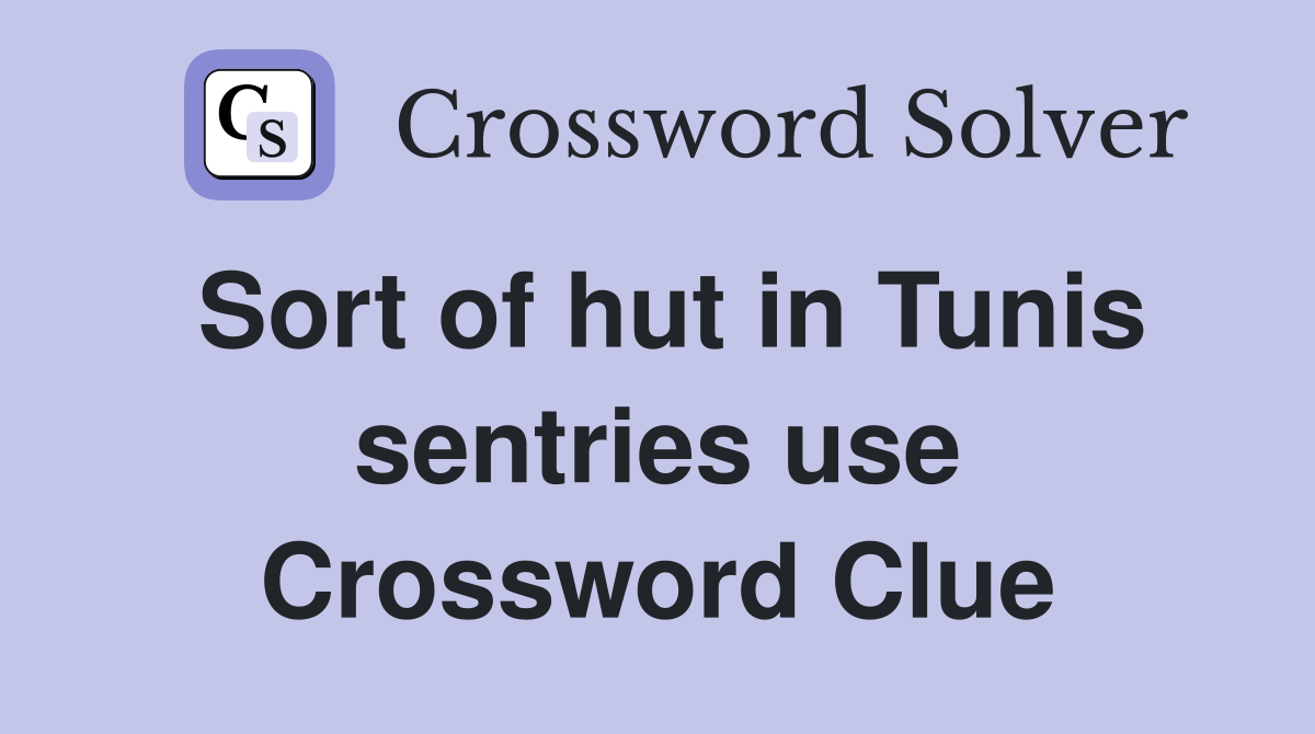 Sort of hut in Tunis sentries use Crossword Clue