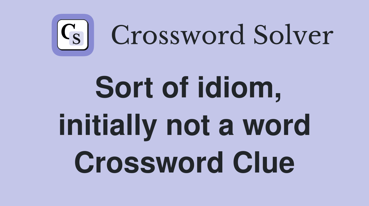 Sort of idiom, initially not a word Crossword Clue
