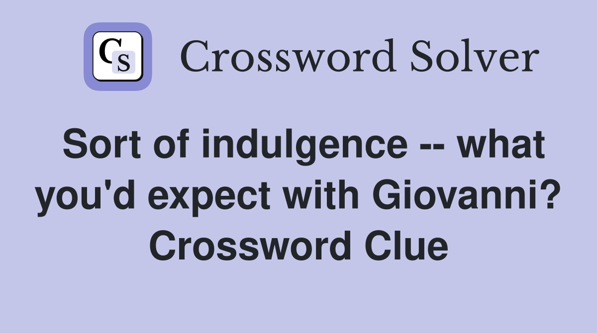 Sort of indulgence -- what you'd expect with Giovanni? Crossword Clue