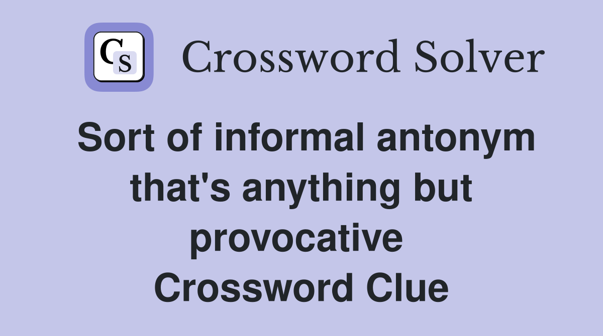 Sort of informal antonym that's anything but provocative  Crossword Clue