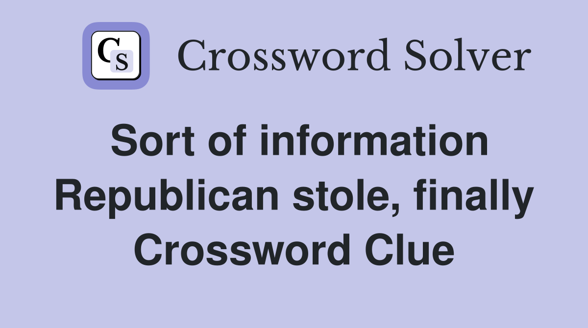 Sort of information Republican stole, finally Crossword Clue