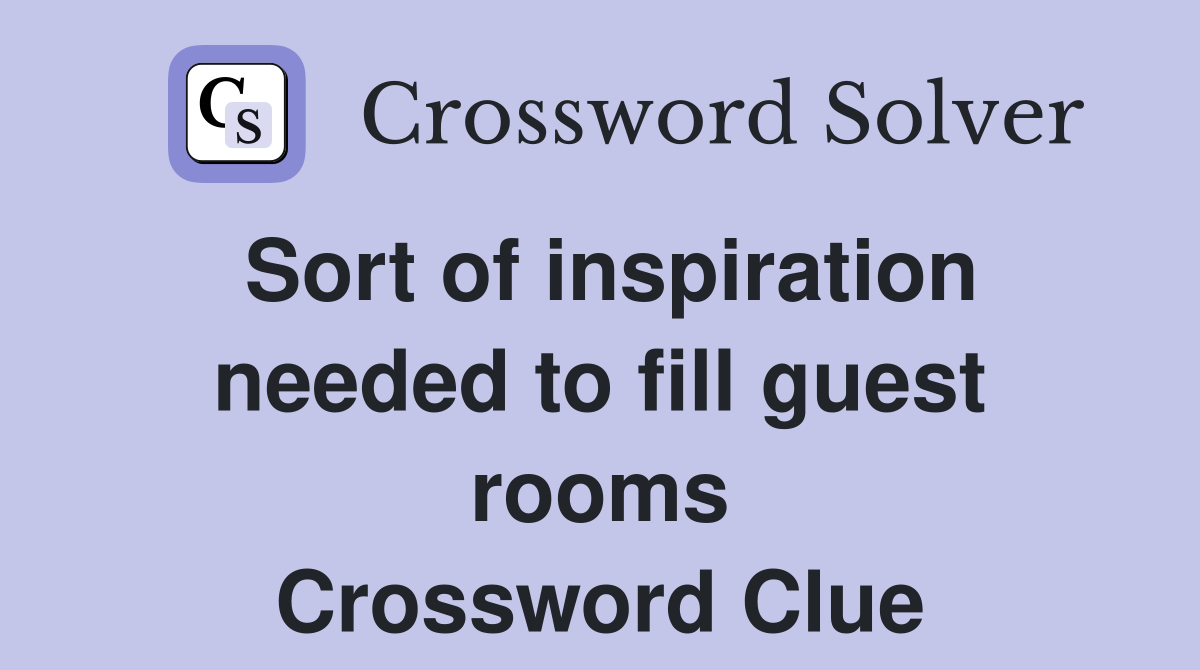 Sort of inspiration needed to fill guest rooms Crossword Clue