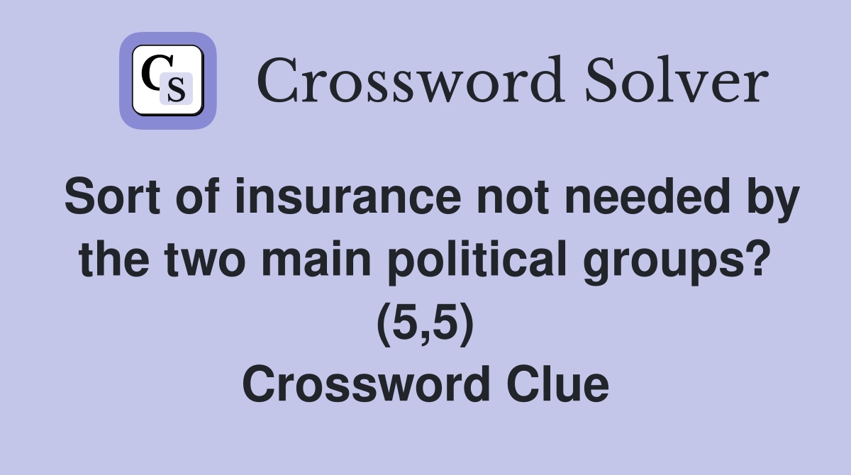 Sort of insurance not needed by the two main political groups? (5,5) Crossword Clue