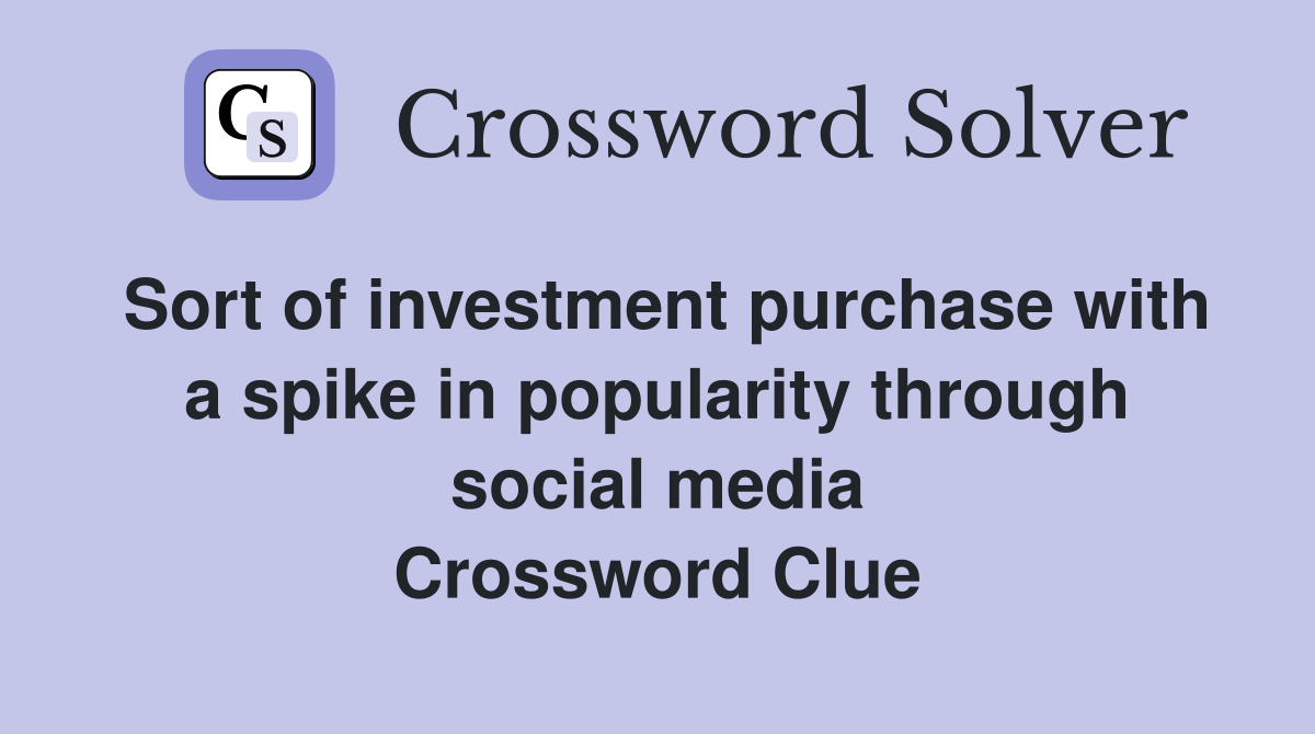 Sort of investment purchase with a spike in popularity through social media Crossword Clue