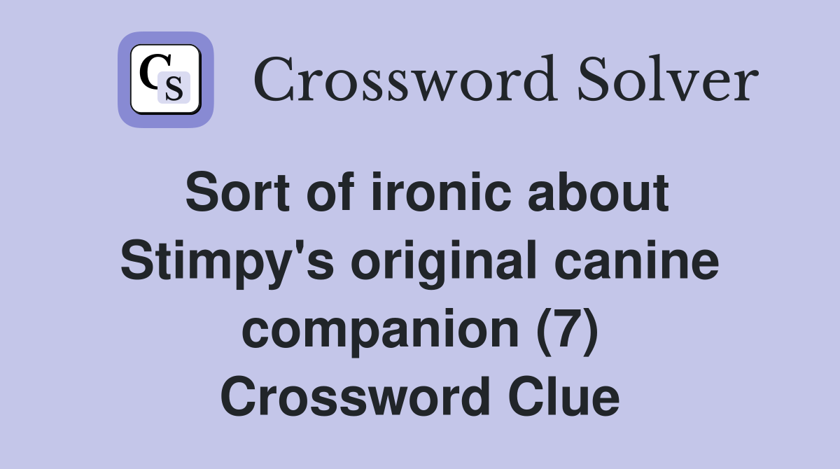 Sort of ironic about Stimpy's original canine companion (7) Crossword Clue