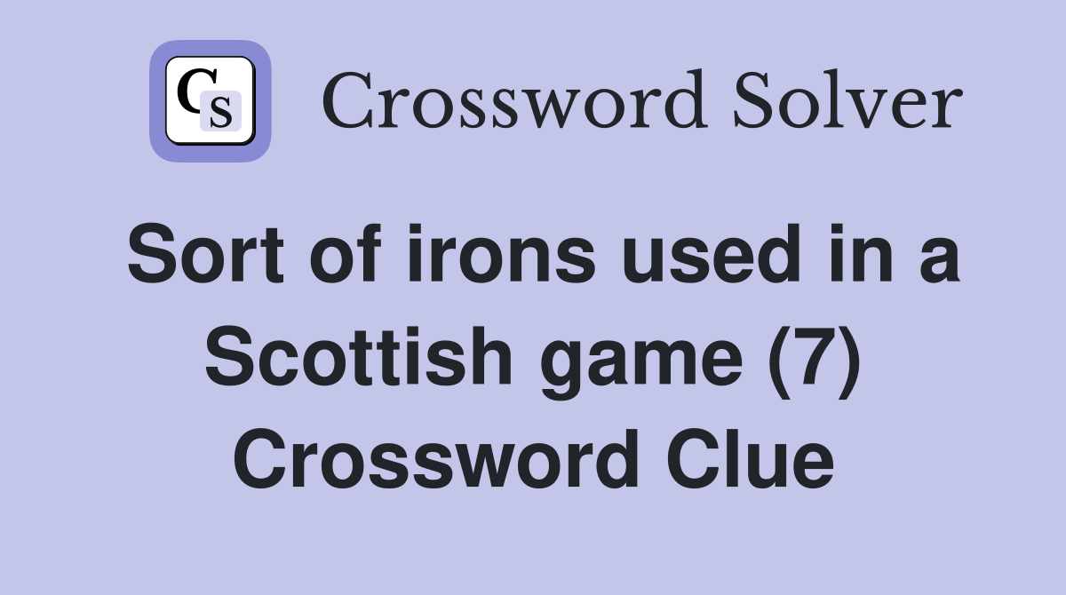Sort of irons used in a Scottish game (7) Crossword Clue