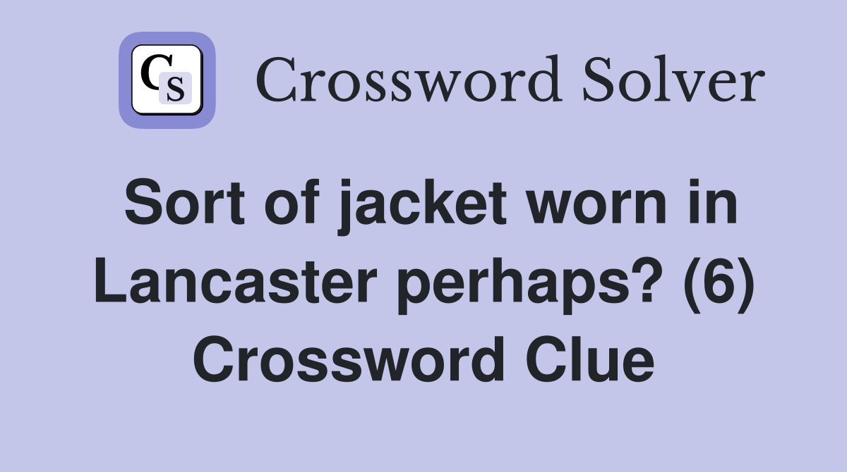 Sort of jacket worn in Lancaster perhaps? (6) Crossword Clue