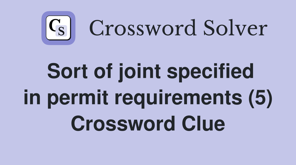 Sort of joint specified in permit requirements (5) Crossword Clue