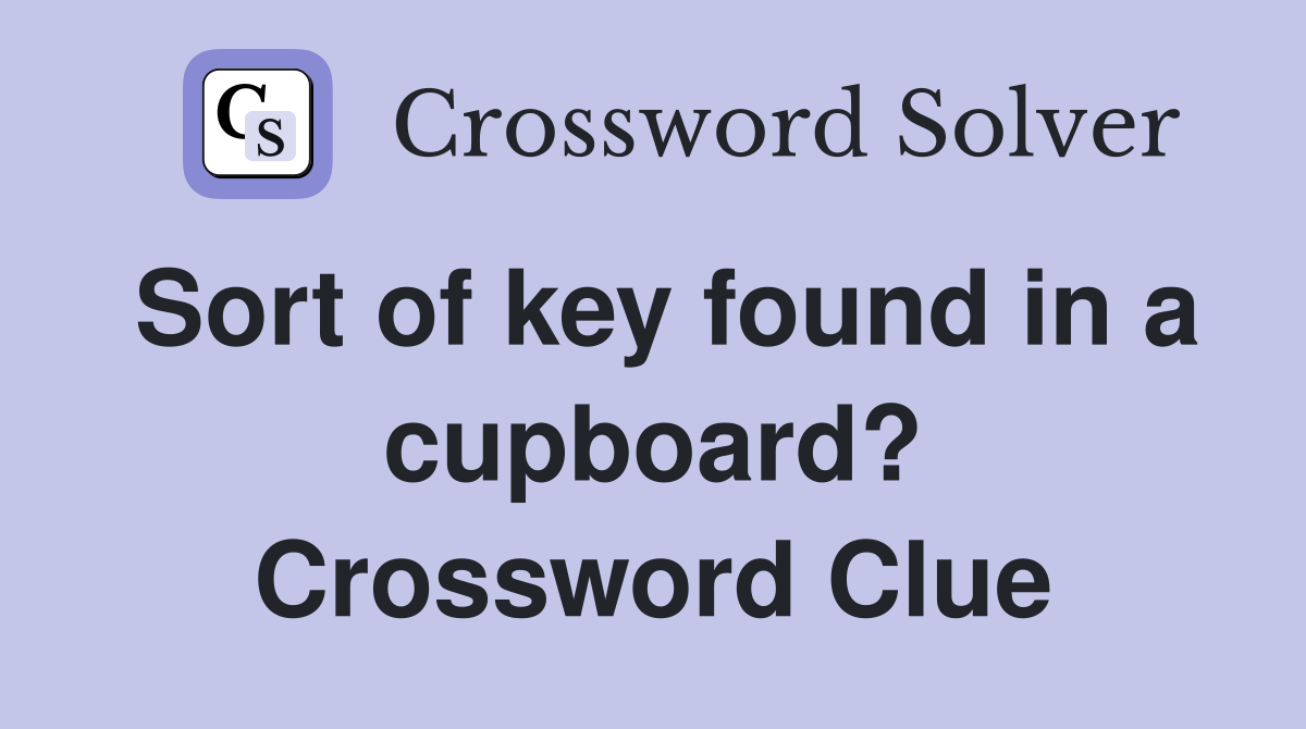 Sort of key found in a cupboard? Crossword Clue