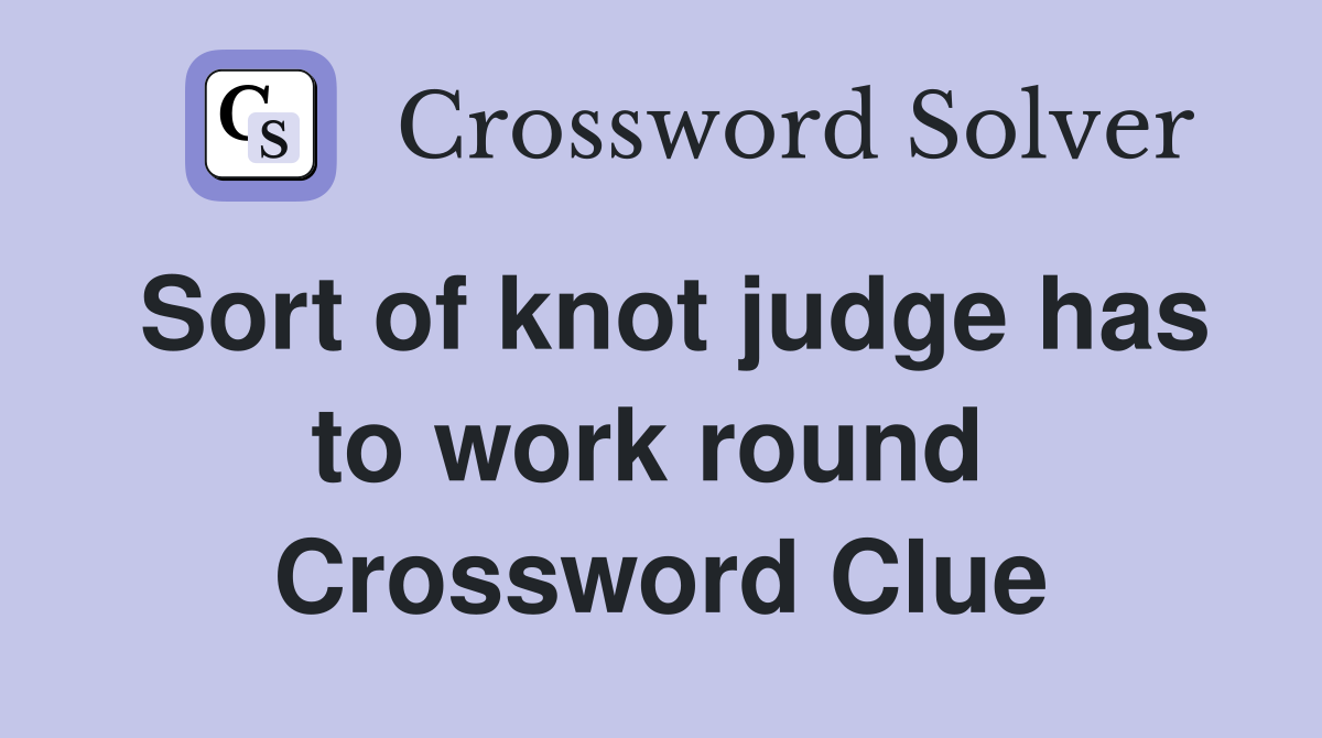Sort of knot judge has to work round  Crossword Clue