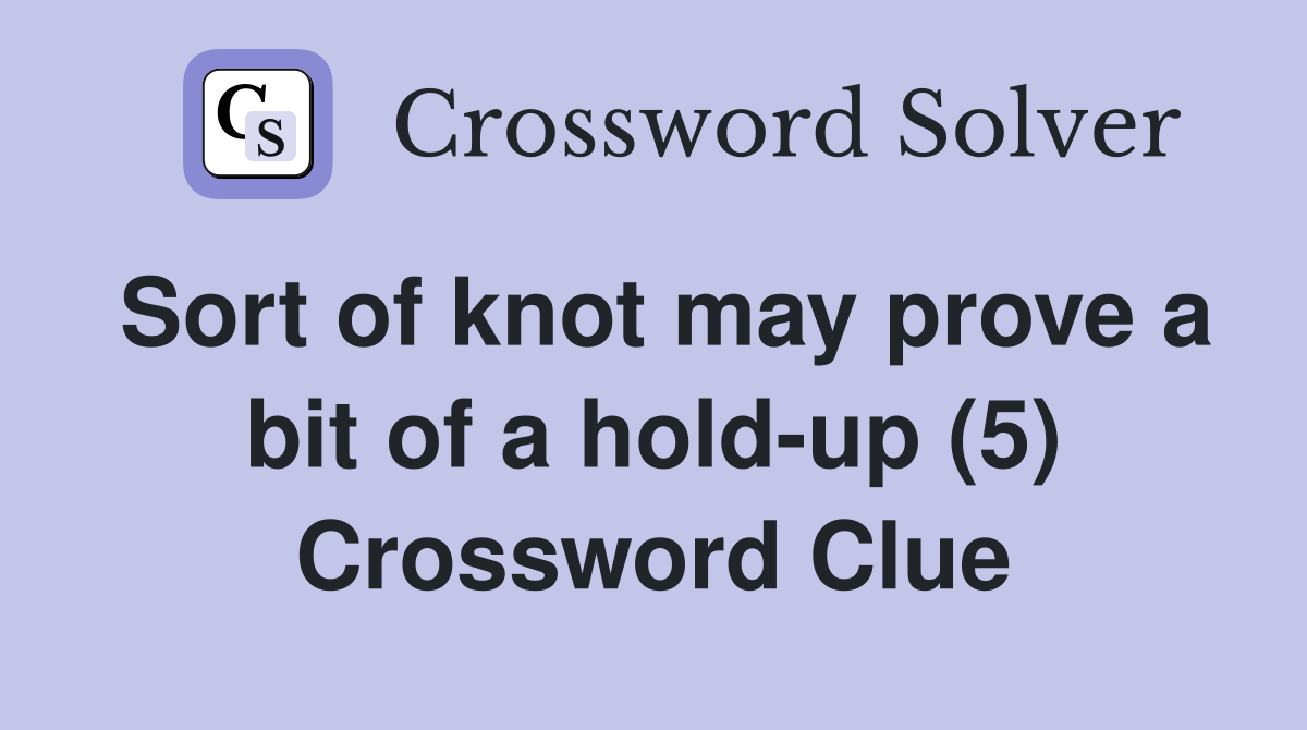 Sort of knot may prove a bit of a hold-up (5) Crossword Clue