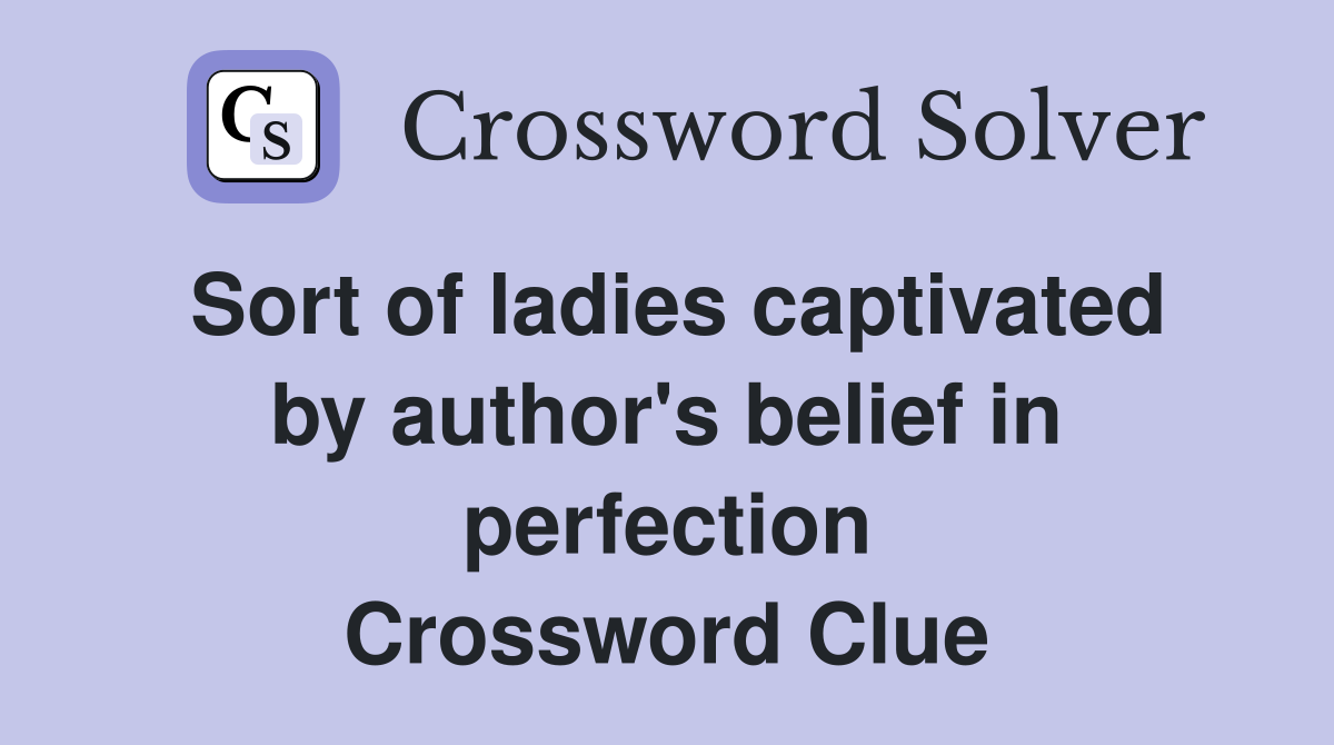 Sort of ladies captivated by author's belief in perfection Crossword Clue
