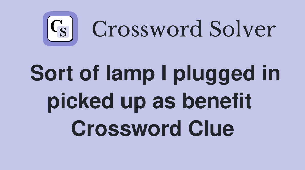 Sort of lamp I plugged in picked up as benefit  Crossword Clue