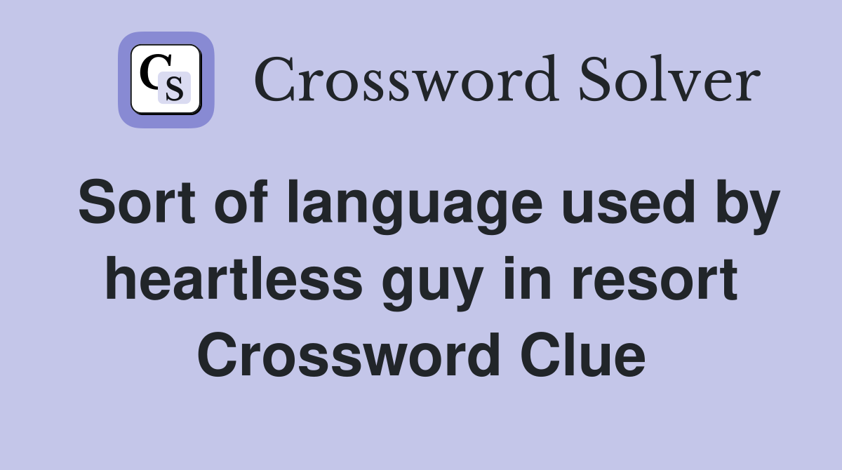 Sort of language used by heartless guy in resort Crossword Clue