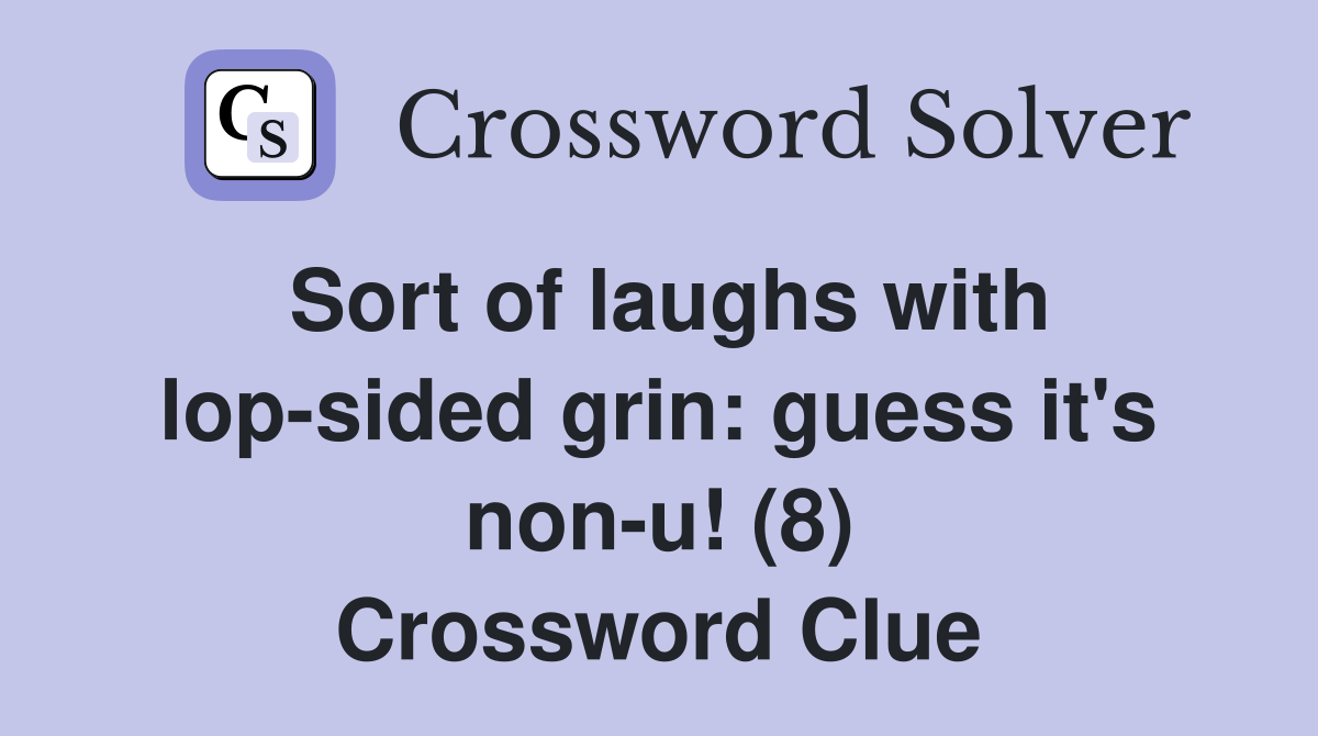 Sort of laughs with lop-sided grin: guess it's non-u! (8) Crossword Clue