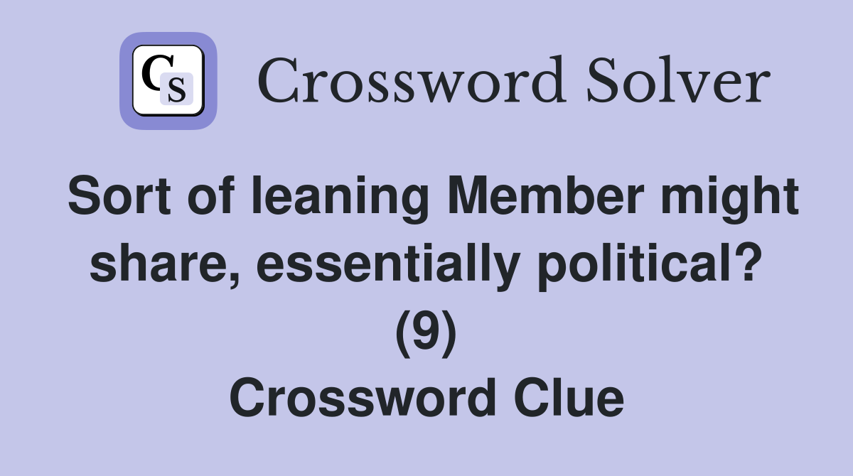 Sort of leaning Member might share, essentially political? (9) Crossword Clue
