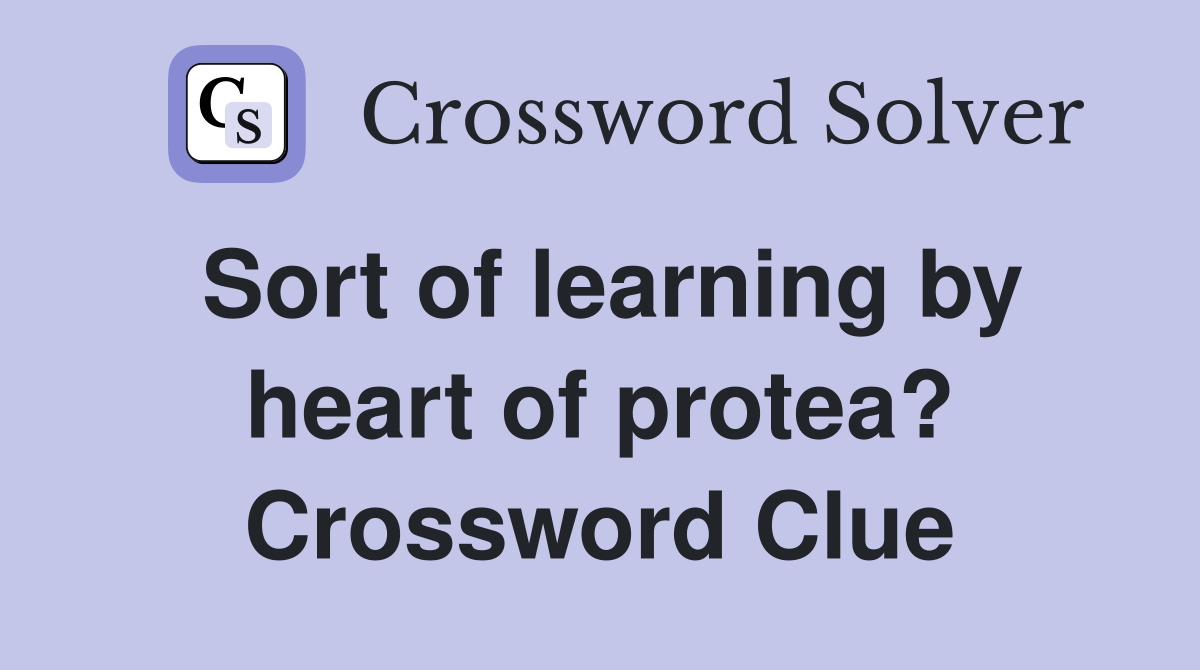 Sort of learning by heart of protea? Crossword Clue