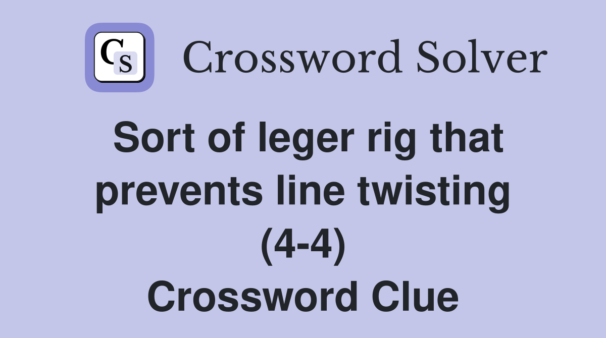 Sort of leger rig that prevents line twisting (4-4) Crossword Clue