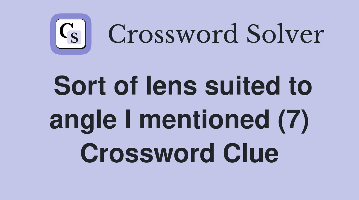 Sort of lens suited to angle I mentioned (7) Crossword Clue
