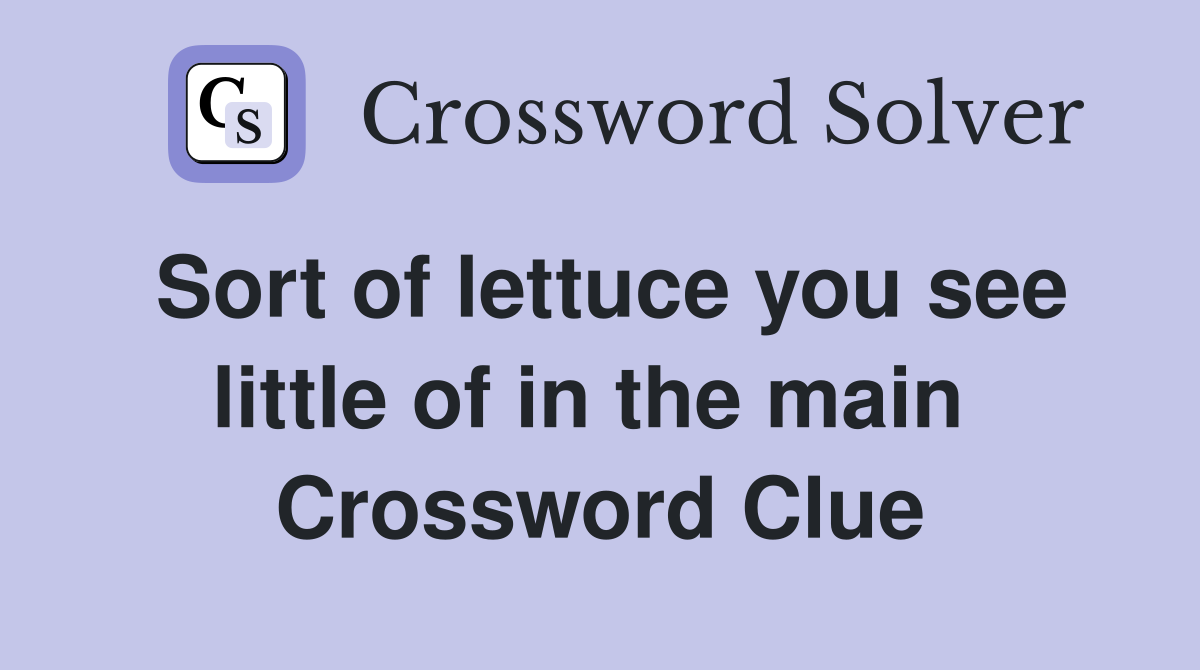 Sort of lettuce you see little of in the main  Crossword Clue