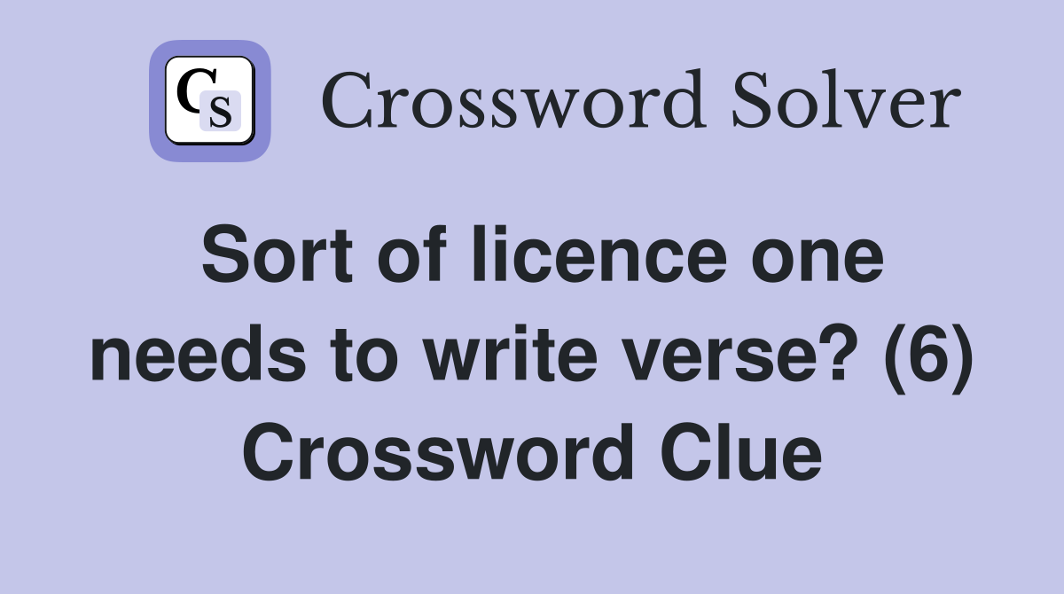 Sort of licence one needs to write verse? (6) Crossword Clue