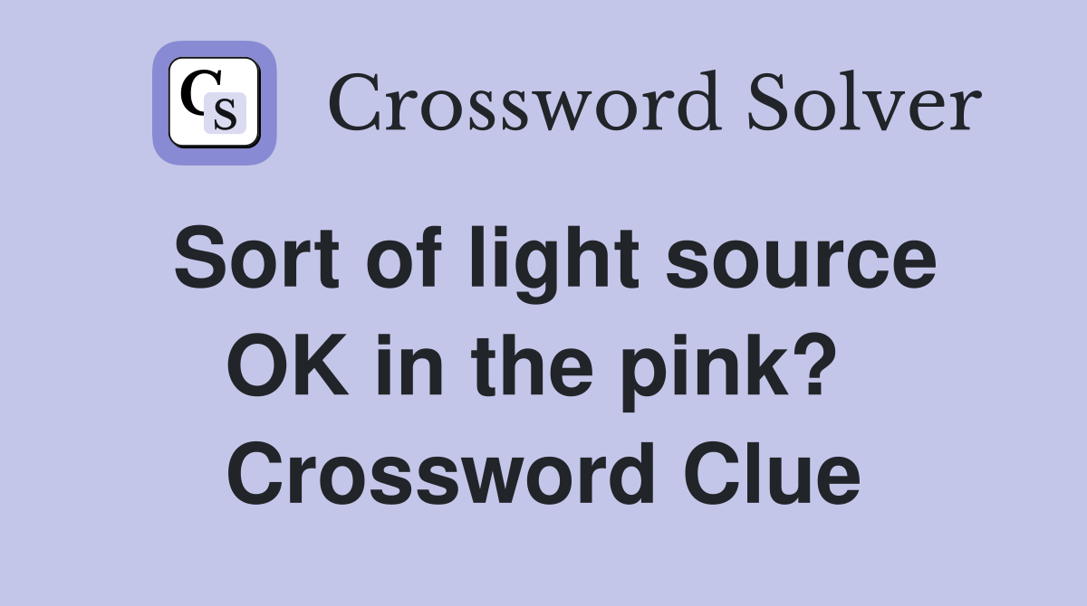 Sort of light source OK in the pink?  Crossword Clue