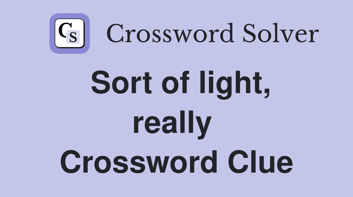 Sort of light, really  Crossword Clue