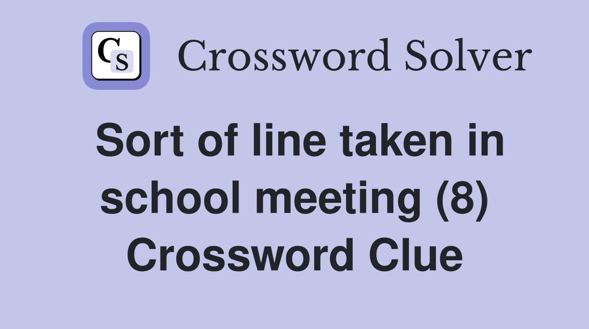 Sort of line taken in school meeting (8) Crossword Clue