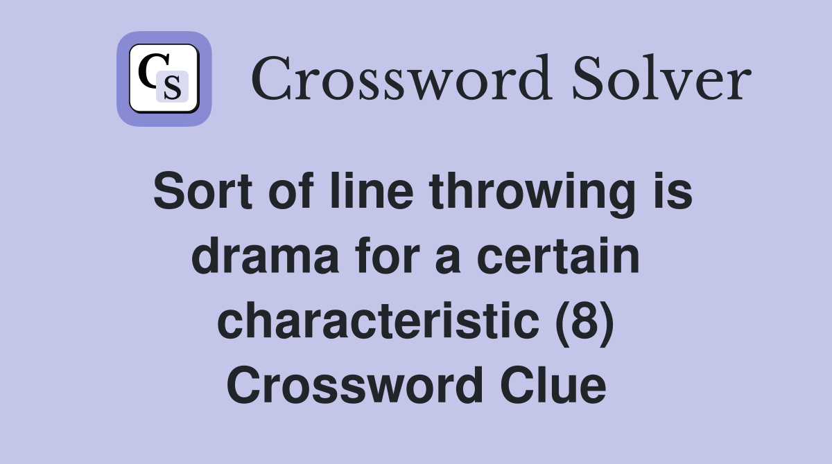 Sort of line throwing is drama for a certain characteristic (8) Crossword Clue