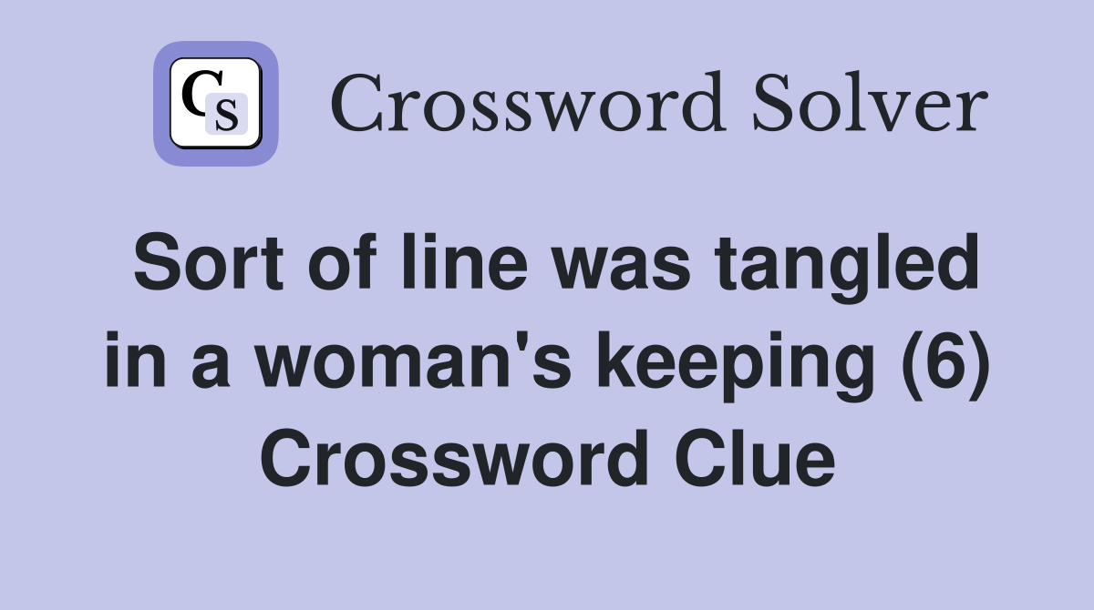 Sort of line was tangled in a woman's keeping (6) Crossword Clue