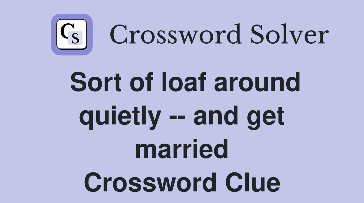 Sort of loaf around quietly -- and get married Crossword Clue