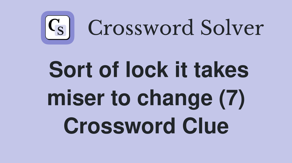 Sort of lock it takes miser to change (7) Crossword Clue