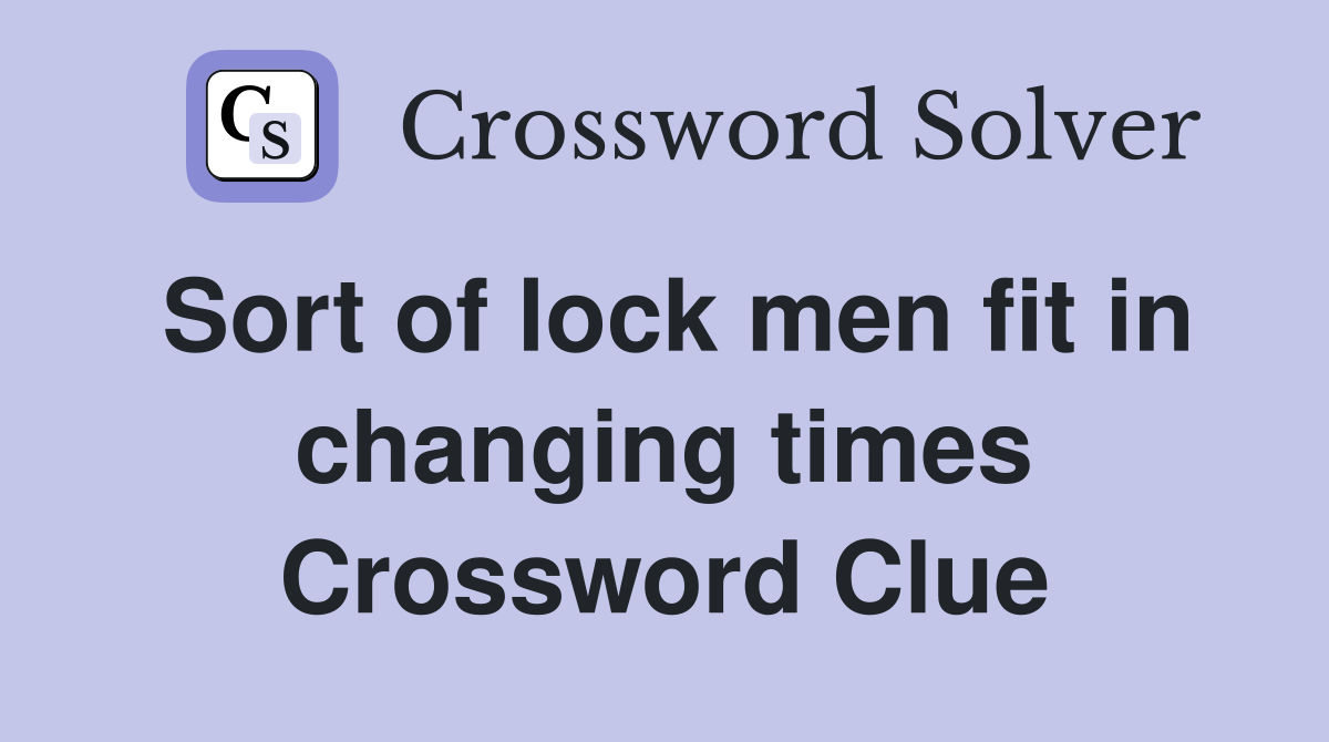Sort of lock men fit in changing times Crossword Clue