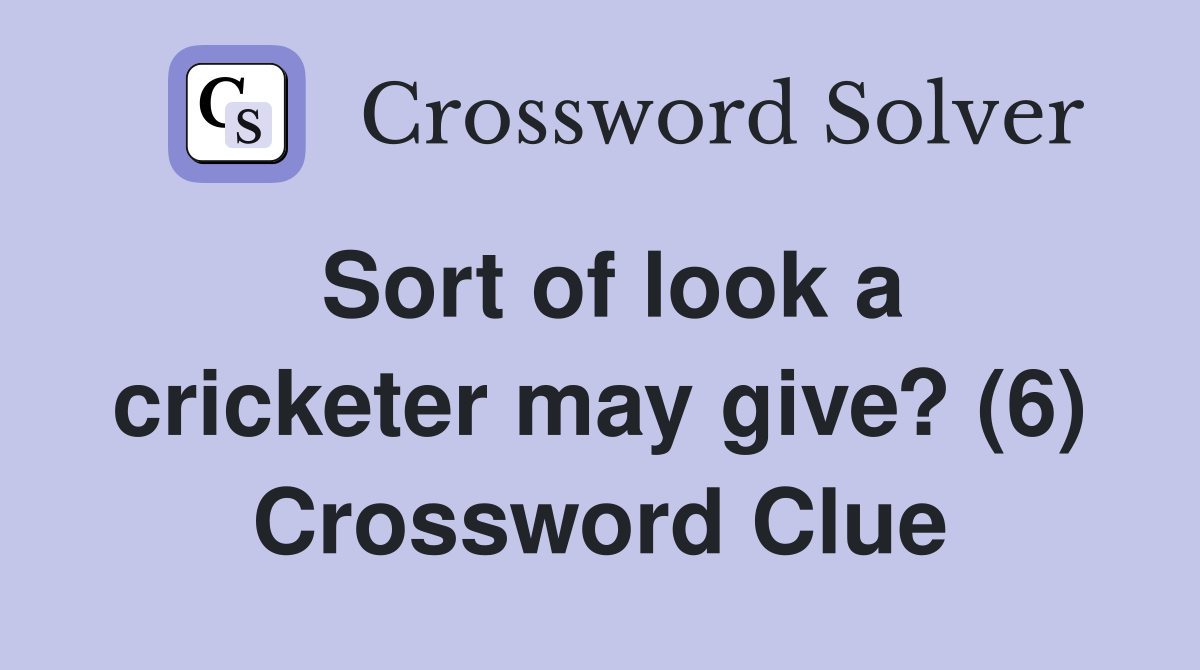 Sort of look a cricketer may give? (6) Crossword Clue