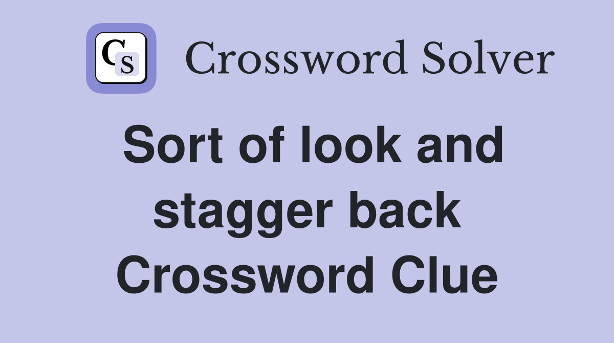 Sort of look and stagger back Crossword Clue