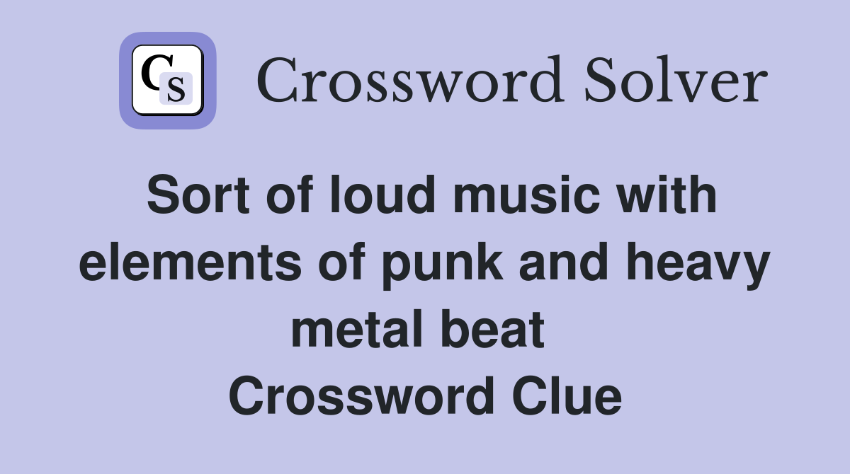 Sort of loud music with elements of punk and heavy metal beat  Crossword Clue