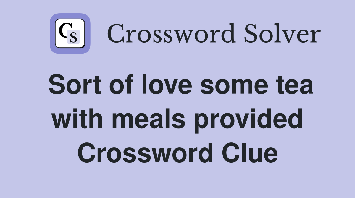 Sort of love some tea with meals provided Crossword Clue