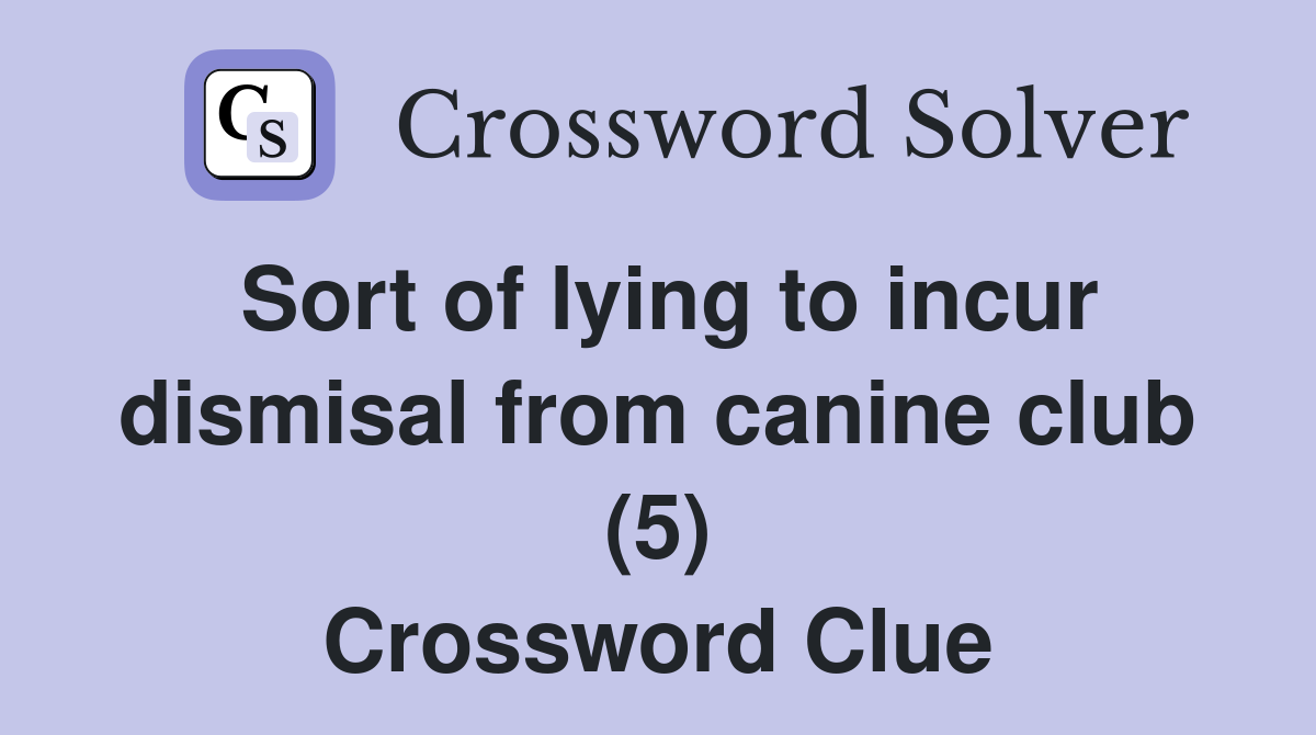 Sort of lying to incur dismisal from canine club (5) Crossword Clue