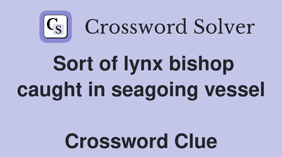 Sort of lynx bishop caught in seagoing vessel  Crossword Clue