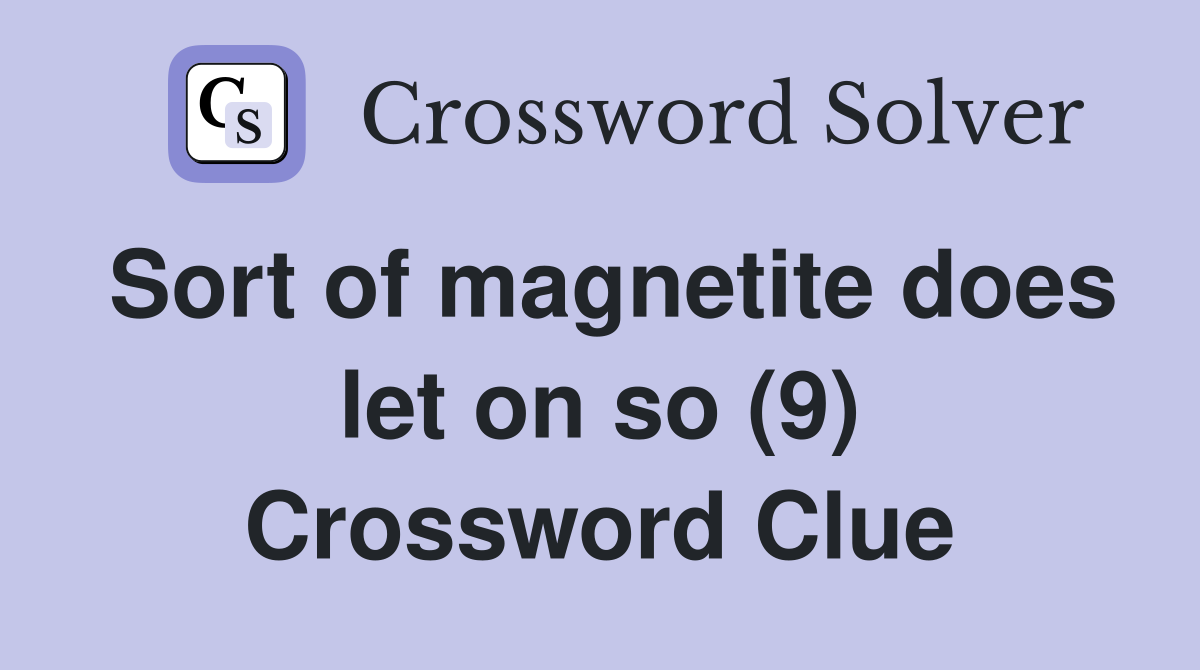 Sort of magnetite does let on so (9) Crossword Clue