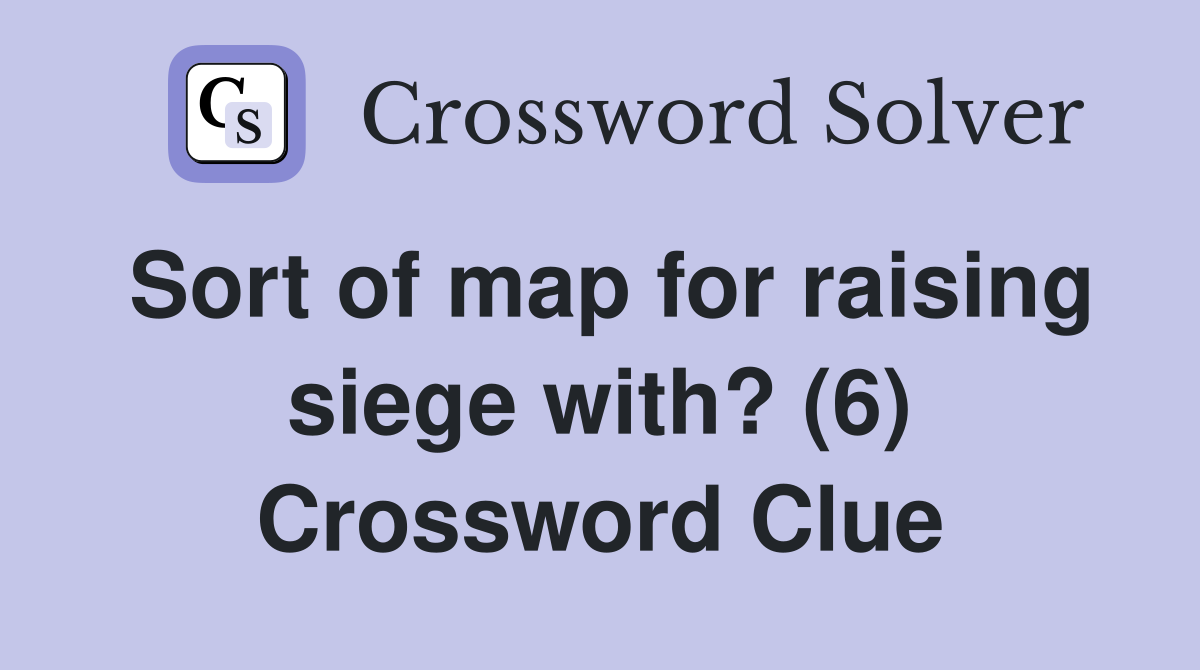 Sort of map for raising siege with? (6) Crossword Clue