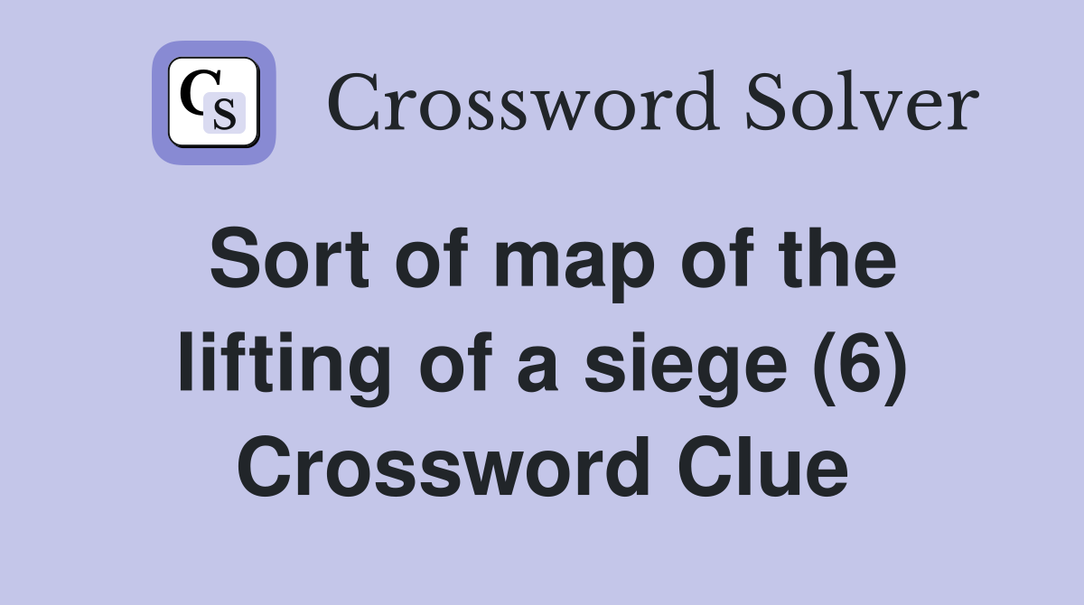 Sort of map of the lifting of a siege (6) Crossword Clue