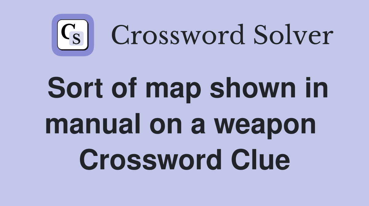 Sort of map shown in manual on a weapon  Crossword Clue