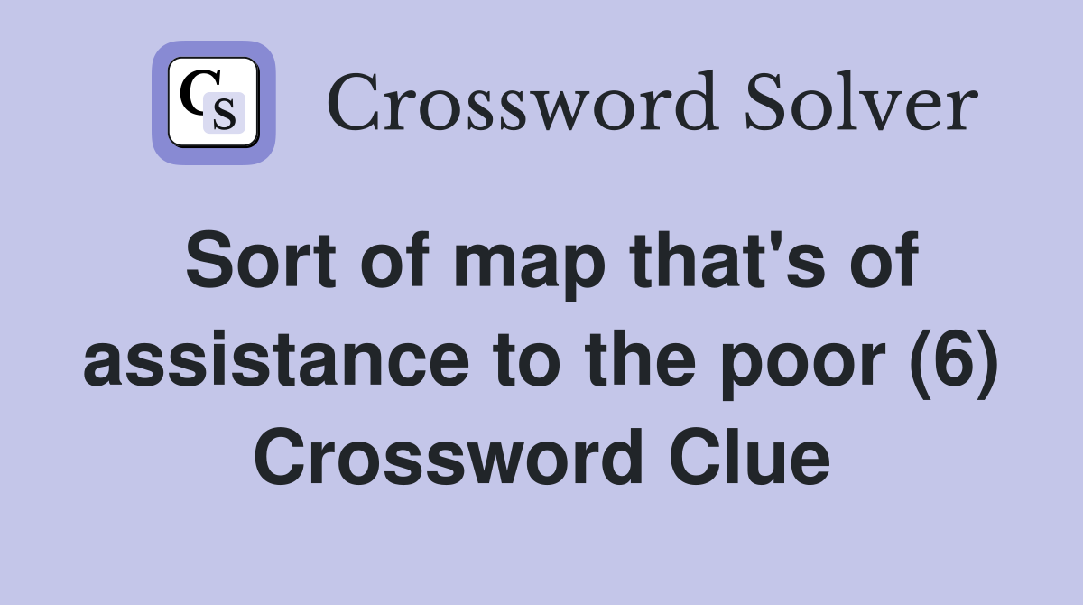 Sort of map that's of assistance to the poor (6) Crossword Clue
