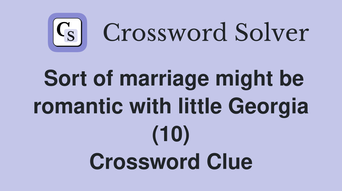 Sort of marriage might be romantic with little Georgia (10) Crossword Clue
